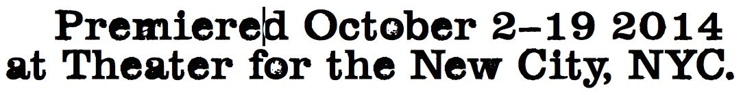 October 2-19, 2014 at Theater for the New City, NYC.